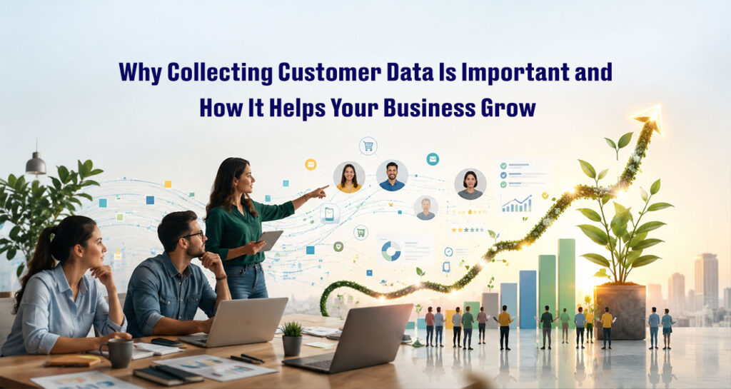Why Collecting Customer Data Is Important and How It Helps Your Business Grow | Webnic Digital